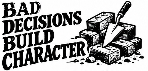 Bad decisions build character