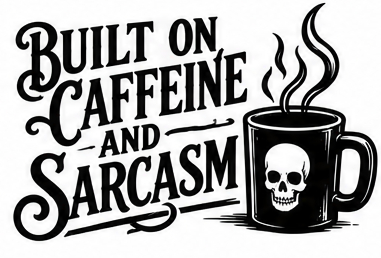Built on caffeine and sarcasm