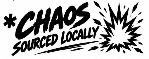 *Chaos sourced locally
